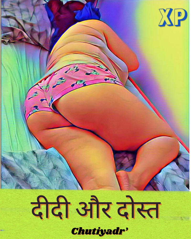 दीदी और दोस्त – Incest Story written by ‘Chutiyadr’ दीदी और दोस्त – Incest Story written by ‘Chutiyadr’